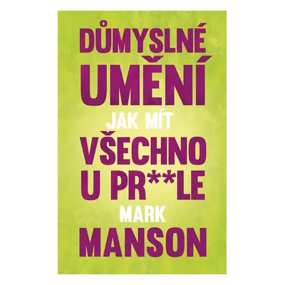 Důmyslné umění, jak mít všechno u pr* * le - Mark Manson