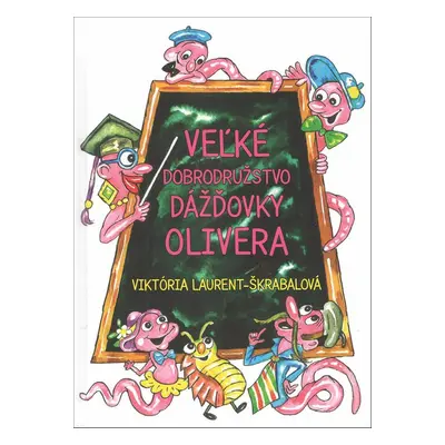 Veľké dobrodružstvo dážďovky Olivera - Viktória Laurent-Škrabalová