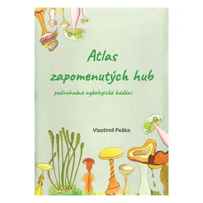 Atlas zapomenutých hub - Vlastimil Peška