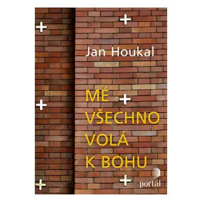 Mé všechno volá k Bohu - Jan Houkal