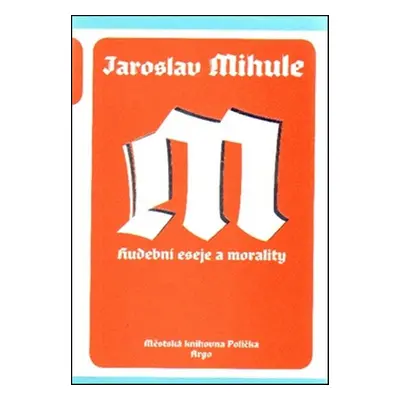 Hudební eseje a morality - Jaroslav Mihule