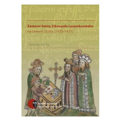 Zástavní listiny Zikmunda Lucemburského na církevní statky (1420–1437) - Stanislav Bárta