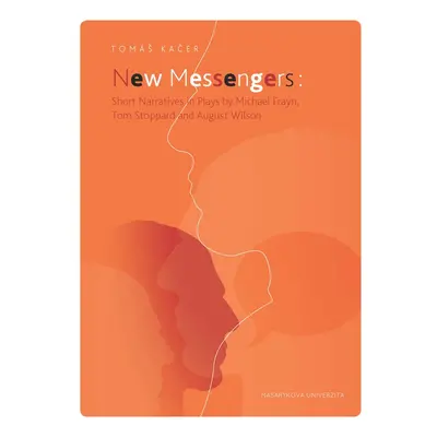 New Messengers: Short Narratives in Plays by Michael Frayn, Tom Stoppard and August Wilson - To