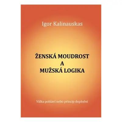 Ženská moudrost a mužská logika - Igor Kalinauskas