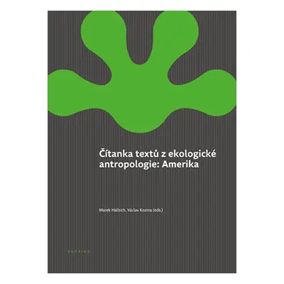 Čítanka textů z ekologické antropologie: Amerika - Marek Halbich