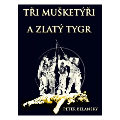 Tři mušketýři a zlatý tygr - Peter Belanský