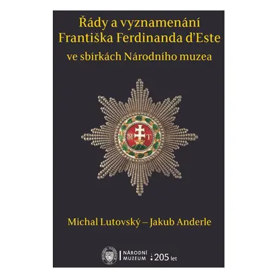 Řády a vyznamenání Františka Ferdinanda d’Este ve sbírkách Národního muzea - Michal Lutovský