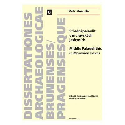 Střední paleolit v moravských jeskyních. Middle Palaeolithic in Moravian Caves - Petr Neruda