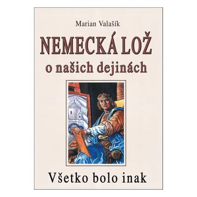 Nemecká lož o našich dejinách - Marian Valašík