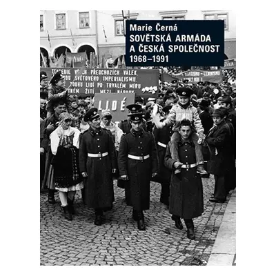 Sovětská armáda a Česká společnost 1968-1991 - Marie Černá