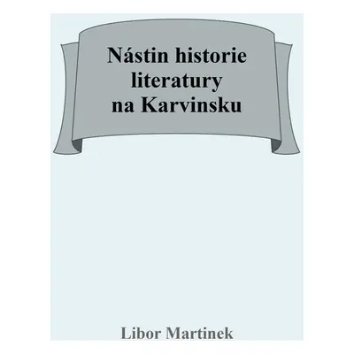 Nástin historie literatury na Karvinsku - Doc. PhDr. Libor Martinek Ph.D.