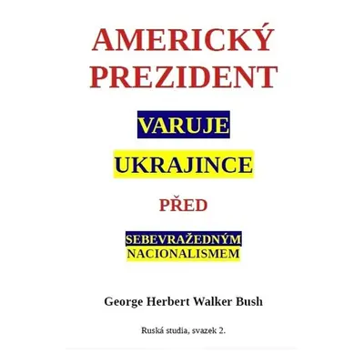 Americký prezident varuje Ukrajince před sebevražedným nacionalismem - George Walker Bush