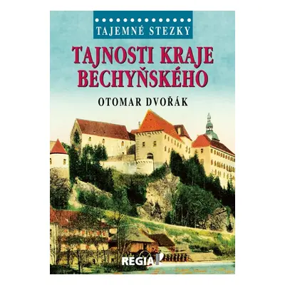 Tajnosti kraje bechyňského - Otomar Dvořák