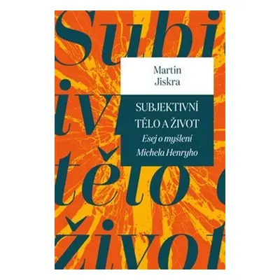 Subjektivní tělo a život - Martin Jiskra