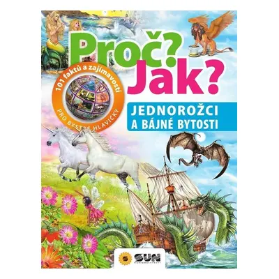 Proč? Jak? Jednorožci a bájné bytosti - Autor Neuveden