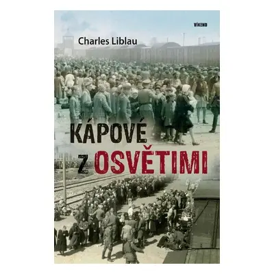 Kápové z Osvětimi - Charles Liblau