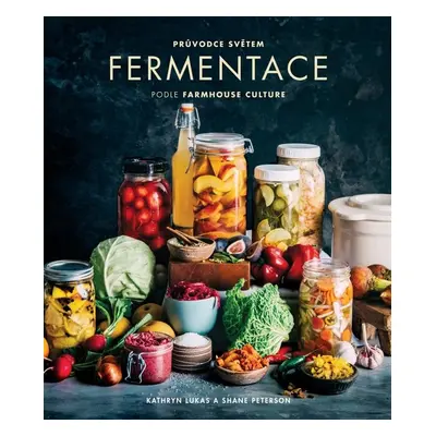 Průvodce světem fermentace podle Farmhouse Culture - Kathryn Lukas