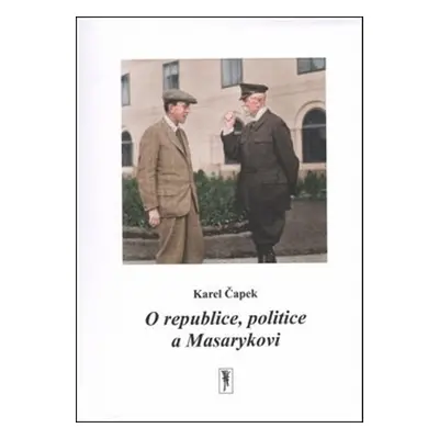 O republice, politice a Masarykovi - Karel Čapek