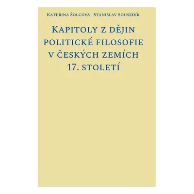 Kapitoly z dějin politické filosofie v českých zemích 17. století - Stanislav Sousedík