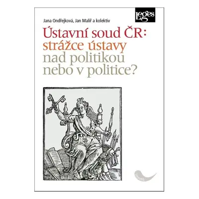 Ústavní soud ČR: strážce ústavy nad politikou, nebo v politice? - Jana Ondřejková