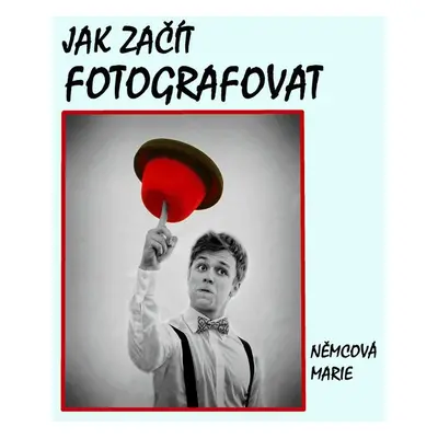 Jak začít fotografovat - Marie Němcová