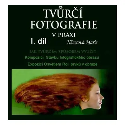 Tvůrčí fotografie v praxi I. díl - Marie Němcová