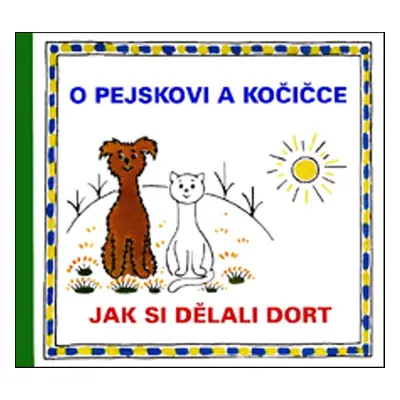 O pejskovi a kočičce Jak si dělali dort - Karel Čapek