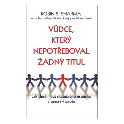 Vůdce, který nepotřeboval žádný titul - Robin Sharma