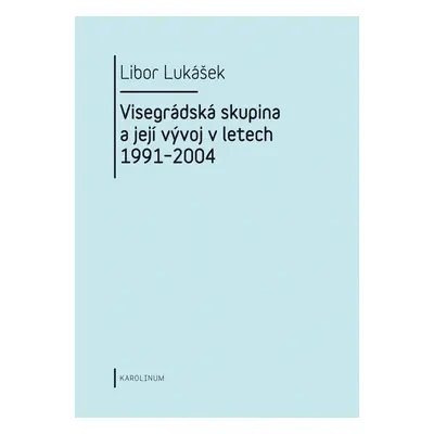 Visegrádská skupina a její vývoj v letech 1991–2004 - Libor Lukášek