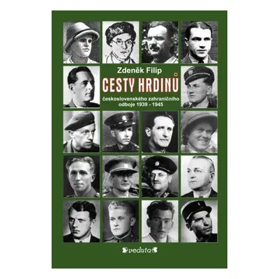 CESTY HRDINŮ - československého zahraničního odboje 1939-1945 - doc. PhDr. Zdeněk Filip CSc