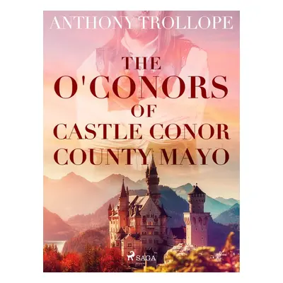 The O'Conors of Castle Conor, County Mayo - Anthony Trollope