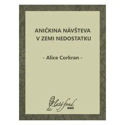 Aničkina návšteva v Zemi Nedostatku - Alice Corkran