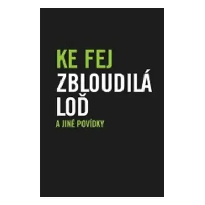 Zbloudilá loď a jiné povídky - Fej Ke