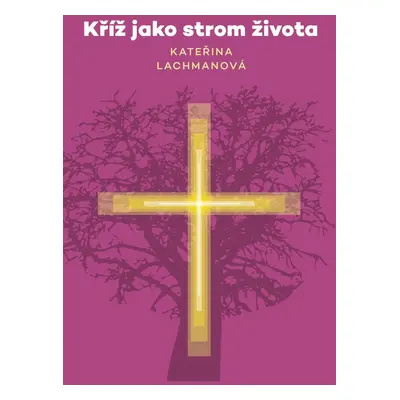 Kříž jako strom života - Kateřina Lachmanová