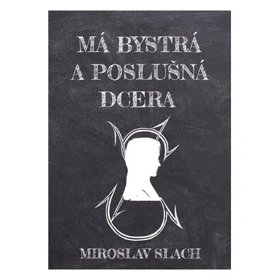 Má bystrá a poslušná dcera - Miroslav Slach