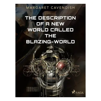 The Description of a New World Called The Blazing-World - Margaret Cavendish