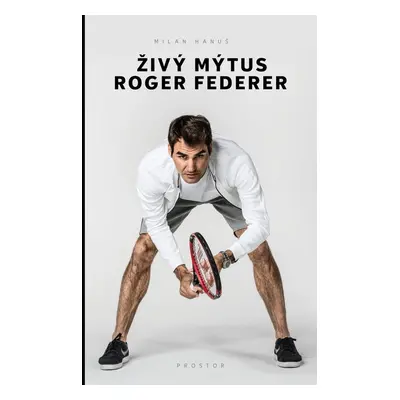 Živý mýtus Roger Federer - Milan Hanuš