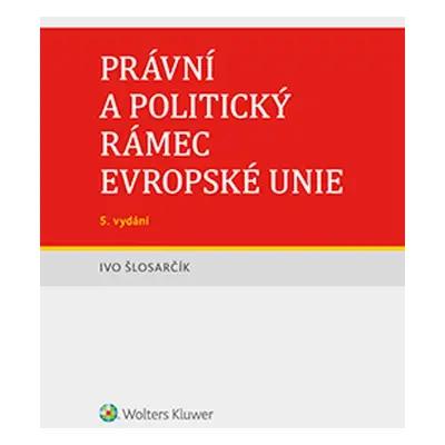 Právní a politický rámec Evropské unie - 5. vydání - Ivo Šlosarčík