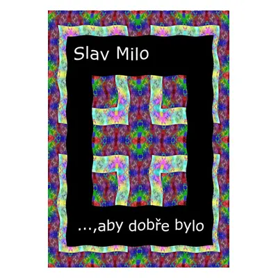 …, aby dobře bylo - Slav Milo