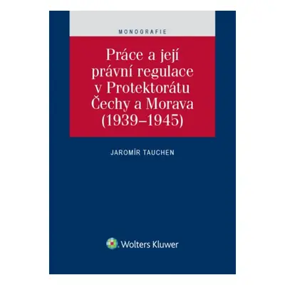 Práce a její právní regulace v Protektorátu Čechy a Morava - Jaromír Tauchen