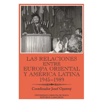 Las relaciones entre Europa Oriental y América Latina 1945-1989 - Josef Opatrný