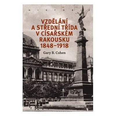 Vzdělání a střední třída v císařském Rakousku 1848-1918 - Gary B. Cohen