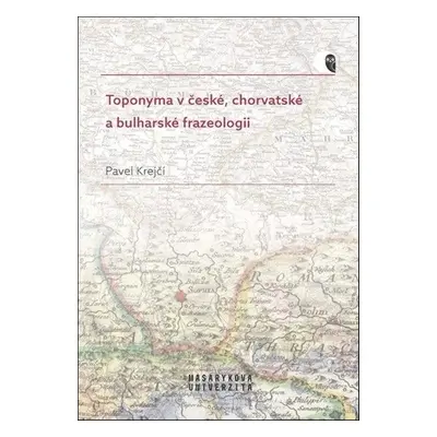 Toponyma v české, chorvatské a bulharské frazeologii - Pavel Krejčí