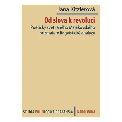 Od slova k revoluci. Poetický svět raného Majakovského prizmatem lingvistické analýzy - Jana Ki