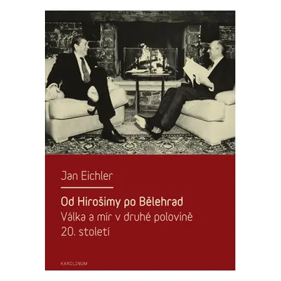 Od Hirošimy po Bělehrad. Válka a mír v druhé polovině 20. století - Jan Eichler