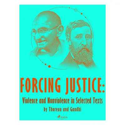 Forcing Justice: Violence and Nonviolence in Selected Texts by Thoreau and Gandhi - Henry David