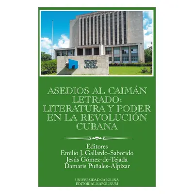 Asedios al caimán letrado: literatura y poder en la Revolución Cubana - Emilio J. Gallardo-Sabo