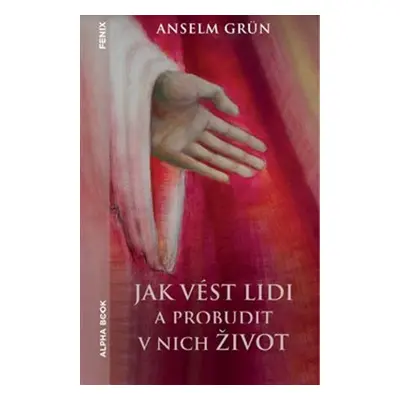 Jak vést lidi a probudit v nich život - Anselm Grün