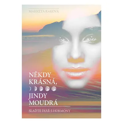 Někdy krásná, jindy moudrá - Markéta Raková