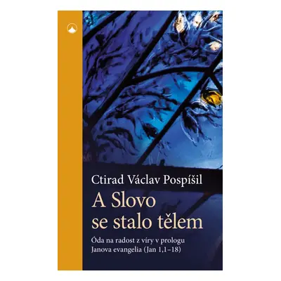 A Slovo se stalo tělem - Ctirad Václav Pospíšil